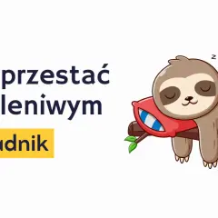 Jak przestać być leniwym? Ten poradnik pomoże Ci obudzić się do życia, nawet jeśli jesteś jak leniwiec na drzewie.