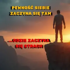 Mężczyzna stoi na skraju przepaści, patrząc na zachód słońca. Napis głosi: "Pewność siebie zaczyna się tam, gdzie zaczyna się strach".
