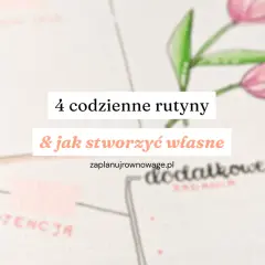 4 codzienne rutyny i jak stworzyć własne. Planowanie dnia to klucz do sukcesu.
