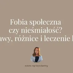 Fobia społeczna czy nieśmiałość? Objawy, różnice i leczenie lęku. Psychoterapia dla osób nieśmiałych.