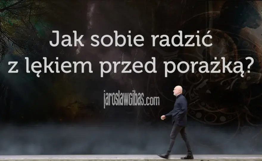 Lęk przed porażką - jak go pokonać i działać mimo obaw?