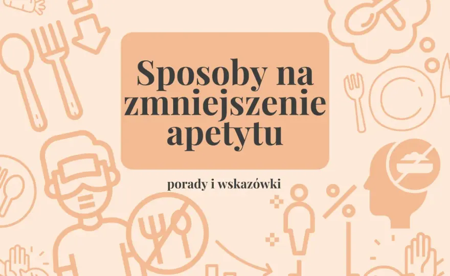 Jak zmniejszyć apetyt? Sprawdzone sposoby na sytość i spokój