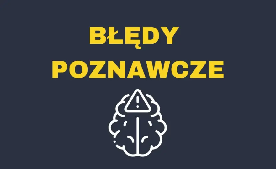 Błędy poznawcze - Jak je rozpoznać i ograniczyć?