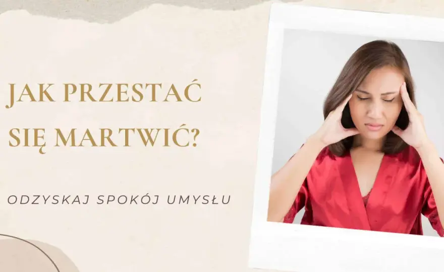 Przejmujesz się? Jak odzyskać spokój i przestać się martwić