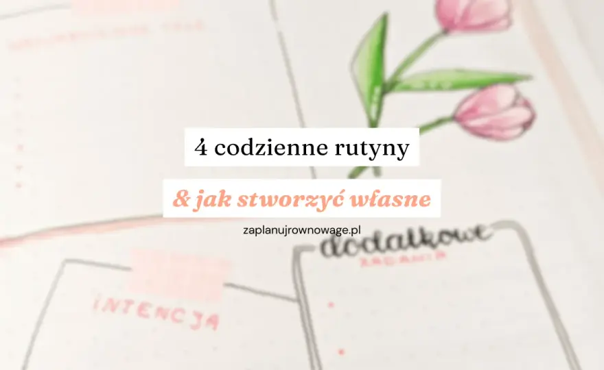 Rutyna - jak budować ją, by wspierała, a nie usztywniała życie?