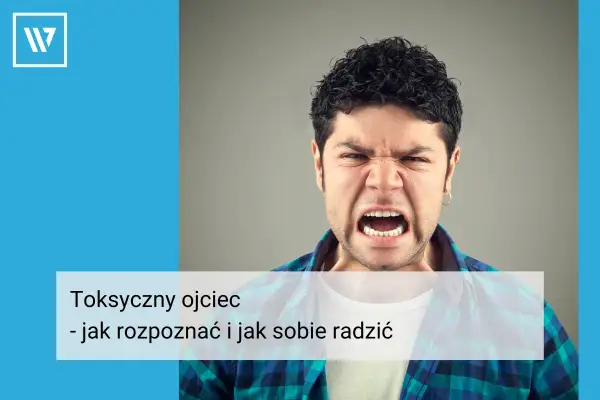 Wściekły mężczyzna, symbolizujący toksycznego ojca dorosłej córki, z tekstem "Toksyczny ojciec - jak rozpoznać i jak sobie radzić".